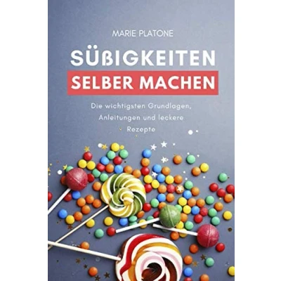 Abbildung von Süßigkeiten selber machen: Die wichtigsten Grundlagen, Anleitungen und leckere Rezepte