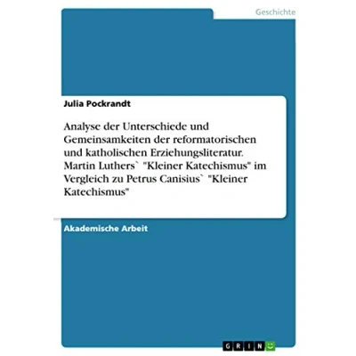 Abbildung von Analyse der Unterschiede und Gemeinsamkeiten reformatorischen katholischen Erziehungsliteratur. Martin Luthers` &quot;Kleiner Katechismus&quot; im Vergleich zu Petrus Canisius`