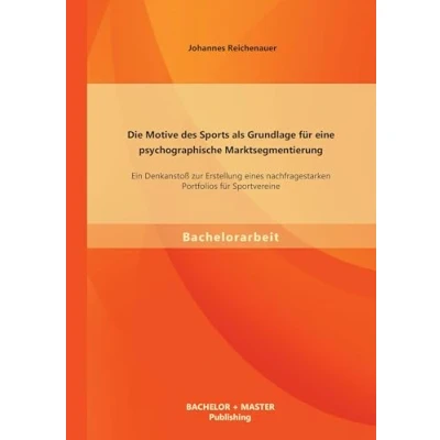 Abbildung von Die Motive des Sports als Grundlage für eine psychographische Marktsegmentierung: Ein Denkanstoß zur Erstellung eines nachfragestarken Portfolios Sportvereine