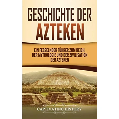 Abbildung von Geschichte der Azteken: Ein fesselnder Führer zum Reich, Mythologie und Zivilisation Azteken