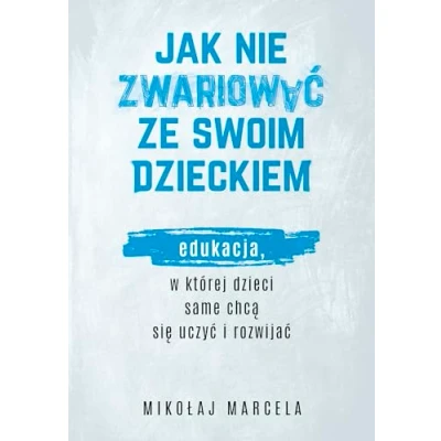 Abbildung von Jak nie zwariować ze swoim dzieckiem.: Edukacja, w której dzieci same chcą się uczyć i rozwijać