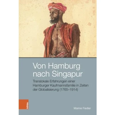 Abbildung von Von Hamburg nach Singapur: Translokale Erfahrungen einer Hamburger Kaufmannsfamilie in Zeiten der Globalisierung (17651914) (Peripherien: Neue Beiträge zur Europäischen Geschichte)