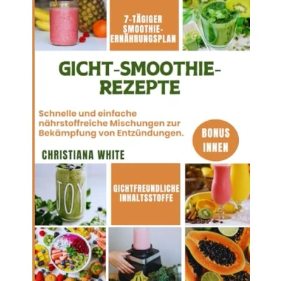 Abbildung von GICHT SMOOTHIE REZEPTE: Schnelle und einfache nährstoffreiche Mischungen zur Behandlung von Entzündungen.