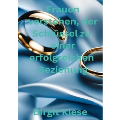 Abbildung von Frauen verstehen, der Schlüssel zu einer erfolgreichen Beziehung: Ein Leitfaden für erfolgreiche Beziehungen