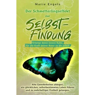 Abbildung von Der Schmetterlingseffekt zur Selbstfindung: Erlange deine innere Ruhe, für die Kraft deiner Reise zu dir selbst.: Alte Gewohnheiten ablegen, ein ... und wahrhaftiger Freiheit gelangen.