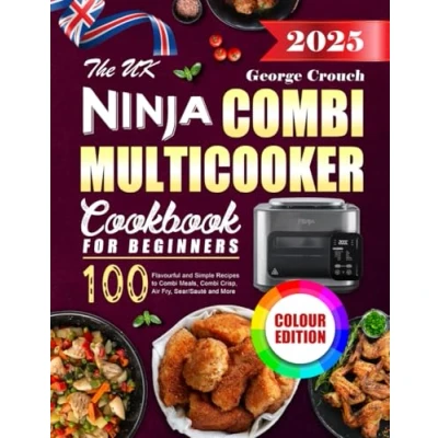 Abbildung von The UK Ninja Combi Multicooker Cookbook for Beginners: 100 Flavourful and Simple Recipes to Meals, Crisp, Air Fry, Sear/Sauté More (Colour Edition)