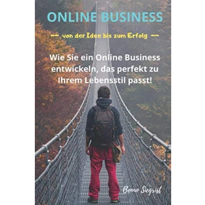 Abbildung von Online Business von der Idee bis zum Erfolg: Wie Sie ein entwickeln, das perfekt zu Ihrem Lebensstil passt!