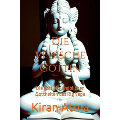 Abbildung von Die vedische Göttin: göttlich weiblichen Gottheiten des Rig Veda (Das hinduistische Pantheon enträtseln: Ihr wesentlicher Leitfaden zu Göttern, ... Legenden, und Vedischen Texten, Band 7)