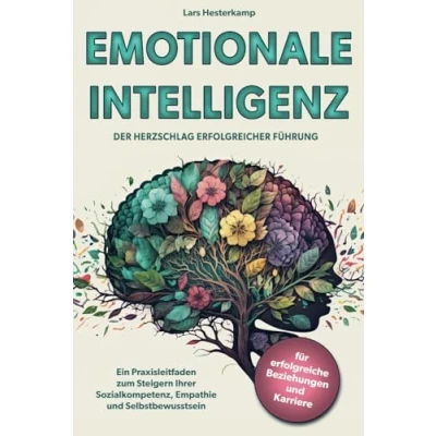 Abbildung von Emotionale Intelligenz Der Herzschlag Erfolgreicher Führung: Ein Praxisleitfaden zum Steigern Ihrer Sozialkompetenz, Empathie und Selbstbewusstsein für erfolgreiche Beziehungen Karriere