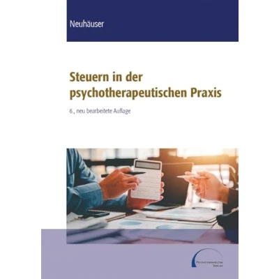 Abbildung von Steuern in der psychotherapeutischen Praxis. 6., neu bearbeitete Auflage