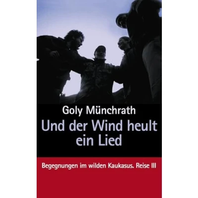 Abbildung von Und der Wind heult ein Lied: Begegnungen im wilden Kaukasus. Reise III