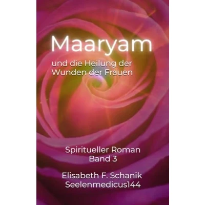 Abbildung von Maaryam und die Heilung der Wunden Frauen: Spiritueller Roman (Maaryam Sternenmedizin, Band 3)
