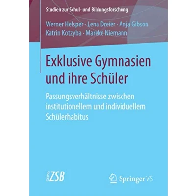 Abbildung von Exklusive Gymnasien und ihre Schüler: Passungsverhältnisse zwischen institutionellem individuellem Schülerhabitus (Studien zur Schul Bildungsforschung, Band 64)