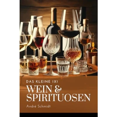Abbildung von Das kleine 1x1 des Weines und der Spirituosen: Entdecken, Verkosten, Genießen Ihr Wegweiser durch die Welt edler Tropfen