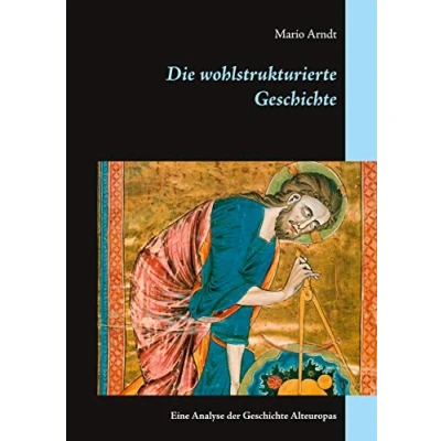 Abbildung von Die wohlstrukturierte Geschichte: Eine Analyse der Geschichte Alteuropas