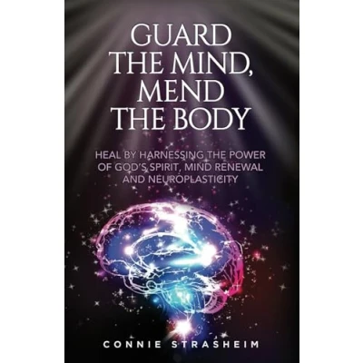 Abbildung von Guard the Mind, Mend Body: Heal by Harnessing Power of God&#039;s Spirit, Mind Renewal and Neuroplasticity