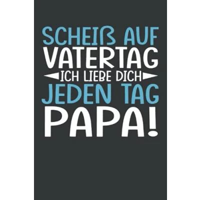 Abbildung von Scheiß auf Vatertag, ich lieb dich jeden Tag Papa!: Vatertag Notizbuch Vatertags Geschenk für Papa, Vater oder Opa 120 linierte Seiten DINA5 ... Mann Papa Großvater zum
