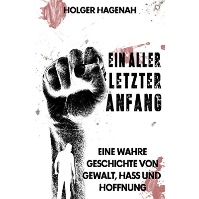 Abbildung von Ein allerletzter Anfang: Eine wahre Geschichte von Gewalt, Hass und Hoffnung