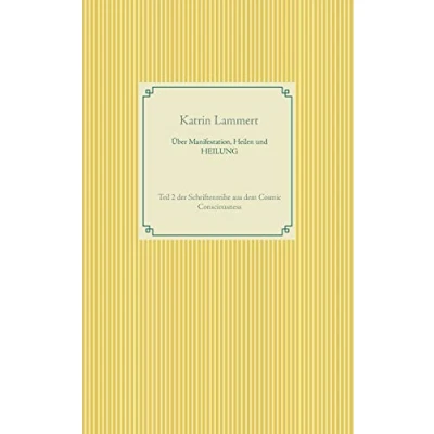 Abbildung von Über Manifestation, Heilen und HEILUNG: Teil 2 der Schriftenreihe aus dem Cosmic Consciousness