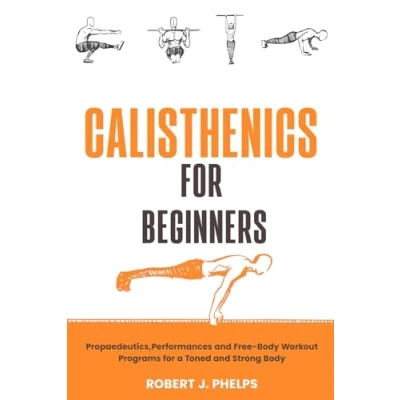 Abbildung von Calisthenics for Beginners: Propaedeutics, Performances and Free Body Workout Programs a Toned Strong