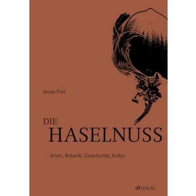 Abbildung von Die Haselnuss: Arten, Botanik, Geschichte, Kultur. Welt der Haselnuss detaillierte Porträts aller kultivierten Arten und Hybriden, reich illustriert mit einem kulinarischen Zusatzkapitel