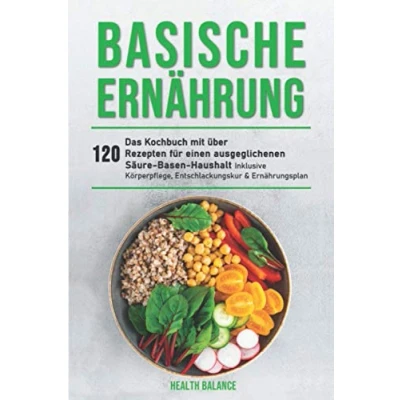 Abbildung von Basische Ernährung: Das Kochbuch mit über 120 Rezepten für einen ausgeglichenen Säure Basen Haushalt inklusive Körperpflege, Entschlackungskur &amp; Ernährungsplan