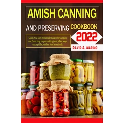 Abbildung von Amish Canning And Preserving Cookbook 2022: Quick Easy Homemade Recipes for Preserving. prepare making jams, jellies, soup, sauce,pickles, relishes, more foods.