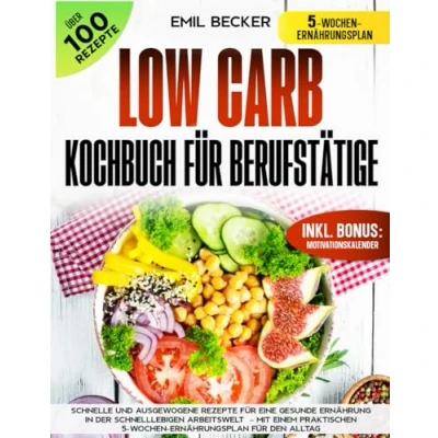 Abbildung von Low Carb Kochbuch für Berufstätige: Schnelle und ausgewogene Rezepte Eine gesunde Ernährung in der schnelllebigen Arbeitswelt Mit Einem praktischen 5 Wochen Ernährungsplan den Alltag