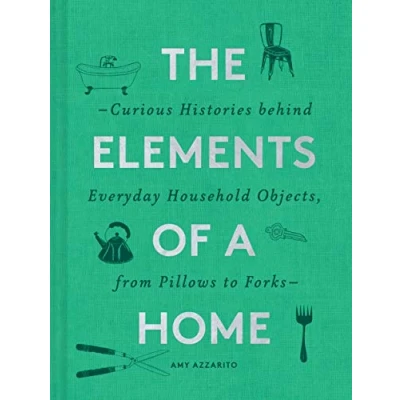 Abbildung von The Elements of a Home: Curious Histories behind Everyday Household Objects, from Pillows to Forks (Home Design and Decorative Arts Book, History Buff Gift)