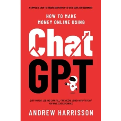 Abbildung von How to Make Money Online Using ChatGPT: Quit Your Day Job and Earn Full Time Income ChatGPT Even if You Have Zero Experience (A Complete Easy Understand Up Date Guide for Beginners)