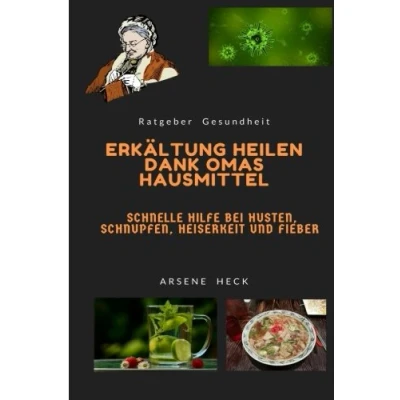 Abbildung von Erkaeltung heilen dank Omas Hausmittel: Schnelle Hilfe bei Husten, Schnupfen, Heiserkeit und Fieber