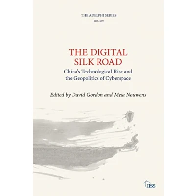 Abbildung von the Digital Silk Road: China’s Technological Rise and Geopolitics of Cyberspace (The Adelphi, 487 489)