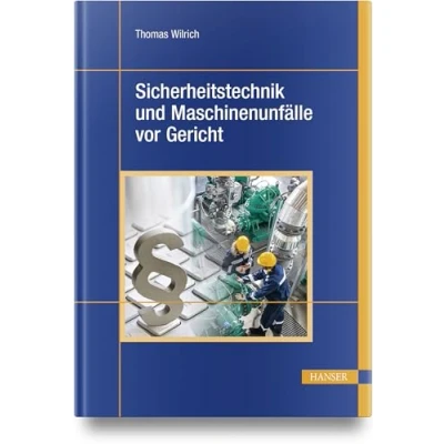 Abbildung von Sicherheitstechnik und Maschinenunfälle vor Gericht: 40 Urteilsanalysen zu Produktsicherheit, Hersteller Konstruktionspflichten, Arbeitsschutz, Betreiber Organisationspflichten