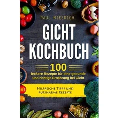 Abbildung von Gicht Kochbuch: 100 leckere Rezepte für eine gesunde und richtige Ernährung bei Gicht. Hilfreiche Tipps purinarme Rezepte.