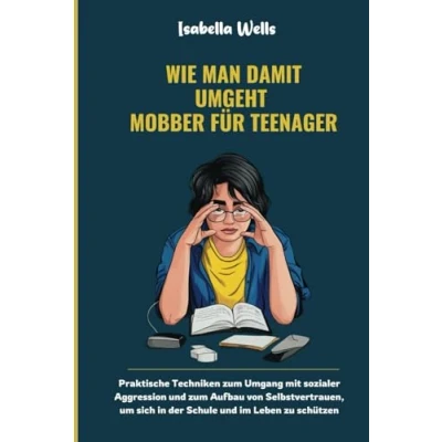 Abbildung von Wie man damit umgeht Mobber für Teenager: Praktische Techniken zum Umgang mit sozialer Aggression und Aufbau von Selbstvertrauen, um sich in der Schule im Leben zu schützen