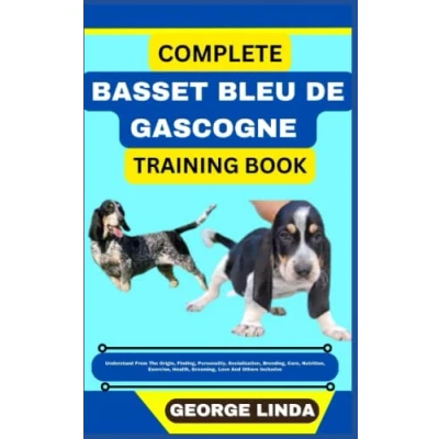 Abbildung von COMPLETE BASSET BLEU DE GASCOGNE TRAINING BOOK: Understand From The Origin, Finding, Personality, Socialization, Breeding, Care, Nutrition, Exercise, Health, Grooming, Love And Others Inclusive