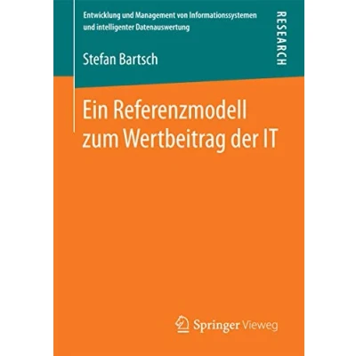 Abbildung von Ein Referenzmodell zum Wertbeitrag der IT (Entwicklung und Management von Informationssystemen intelligenter Datenauswertung)