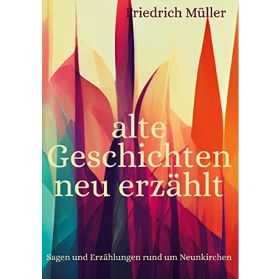 Abbildung von alte Geschichten neu erzählt: Sagen und Erzählungen rund um Neunkirchen