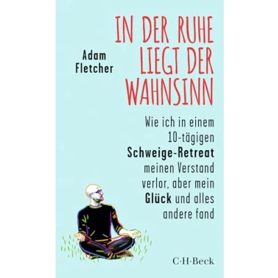 Abbildung von in der Ruhe liegt Wahnsinn: Wie ich einem 10 tägigen Schweige Retreat den Verstand verlor, aber mein Glück und alles andere fand (Beck Paperback)
