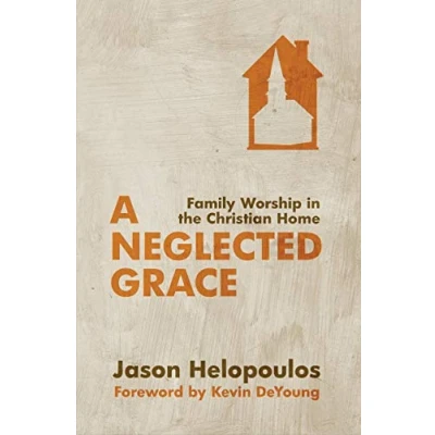 Abbildung von A Neglected Grace: Family Worship in the Christian Home