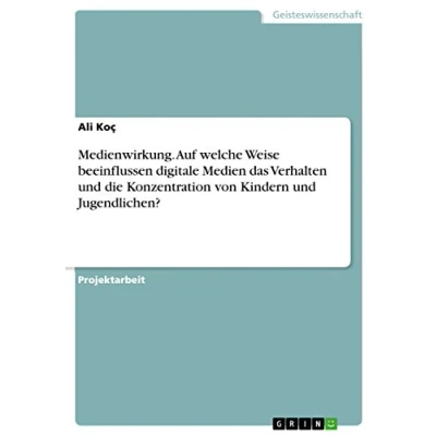 Abbildung von Medienwirkung. Auf welche Weise beeinflussen digitale Medien das Verhalten und die Konzentration von Kindern Jugendlichen?