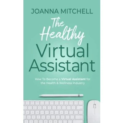 Abbildung von the Healthy Virtual Assistant: How To Become a Assistant for Health and Wellness Industry