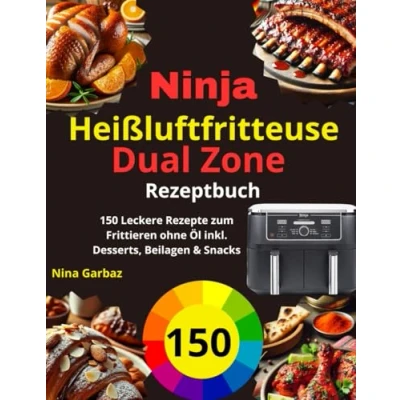 Abbildung von Ninja Dual Zone Heißluftfritteuse Rezeptbuch: 150 Leckere Rezepte zum Frittieren ohne Öl inkl. Desserts, Beilagen &amp; Snacks