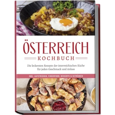 Abbildung von Österreich Kochbuch: Die leckersten Rezepte der österreichischen Küche für jeden Geschmack und Anlass inkl. Aufstrichen, Fingerfood, Desserts &amp; Getränken