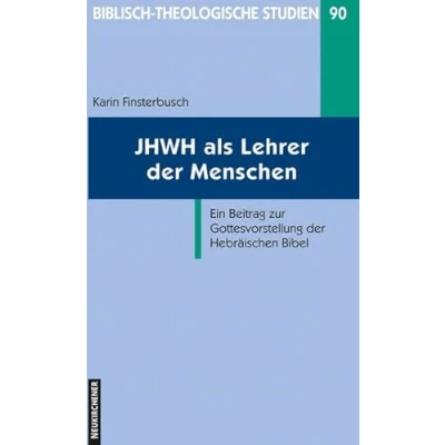 Abbildung von JHWH als Lehrer der Menschen: Ein Beitrag zur Gottesvorstellung Hebräischen Bibel (Biblisch Theologische Studien)
