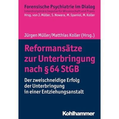 Abbildung von Reformansätze zur Unterbringung nach § 64 StGB: der zweischneidige Erfolg in einer Entziehungsanstalt (Forensische Psychiatrie im ... Impulse für Wissenschaft und Praxis)