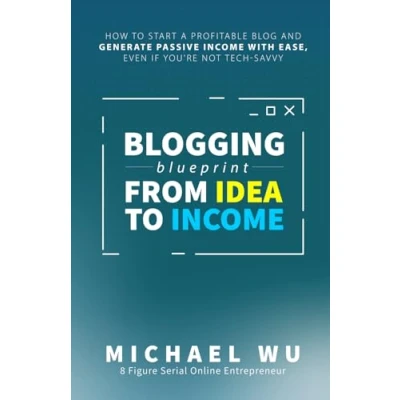 Abbildung von Blogging Blueprint from Idea to Income: How Start a Profitable Blog and Generate Passive Income with Ease, Even If You&#039;re Not Tech Savvy