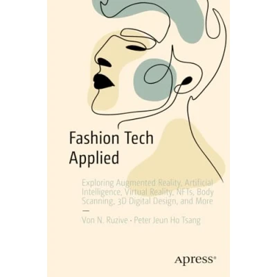 Abbildung von Fashion Tech Applied: Exploring Augmented Reality, Artificial Intelligence, Virtual NFTs, Body Scanning, 3D Digital Design, and More