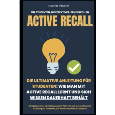 Abbildung von Die ultimative Anleitung für Studenten: Wie man mit Active Recall lernt und sich Wissen dauerhaft behält: Verbessere deine Lernleistungen ... Studenten, um zu behalten