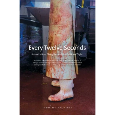 Abbildung von Every Twelve Seconds: Industrialized Slaughter and the Politics of Sight (Yale Agrarian Studies)